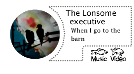 The Lonsome executive - When I go to the barn 